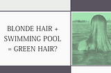 Blonde hair + swimming pool = green hair? How to save your hair this summer