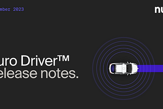The Nuro Driver™ September Release Notes