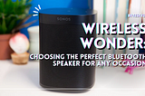 Wireless Wonder: Choosing the Perfect Bluetooth Speaker for Any Occasion