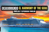 Descubriendo el Harmony of the Seas: Consejos y experiencia familiar