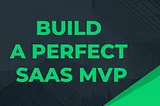 This is how you should build your SaaS MVP