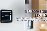 Stress-Free Living: Smart Home Gadgets That’ll Automate Your Daily Grind