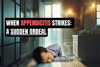 When Appendicitis Strikes: A Sudden Ordeal