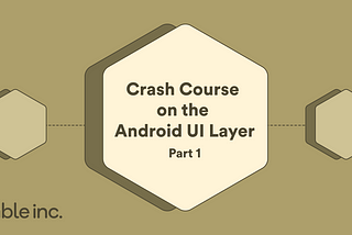 Crash course on the Android UI layer | Part 1