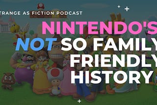 Nintendo’s NOT so Family Friendly History