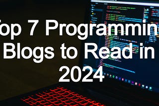 Top 7 Programming Blogs to Read in 2024