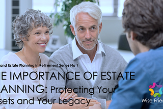 THE IMPORTANCE OF ESTATE PLANNING: PROTECTING YOUR ASSETS AND YOUR LEGACY