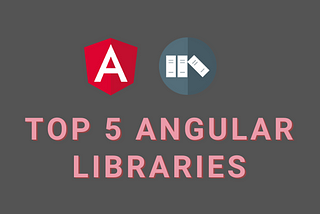 5 Angular Libraries To Use In Your Projects