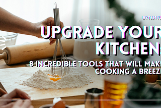 Upgrade Your Kitchen: 8 Incredible Tools That Will Make Cooking a Breeze
