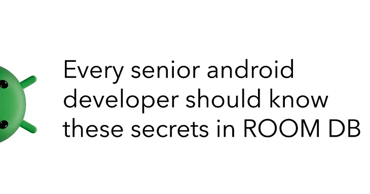 Every senior android developer should know these secrets in ROOM DB